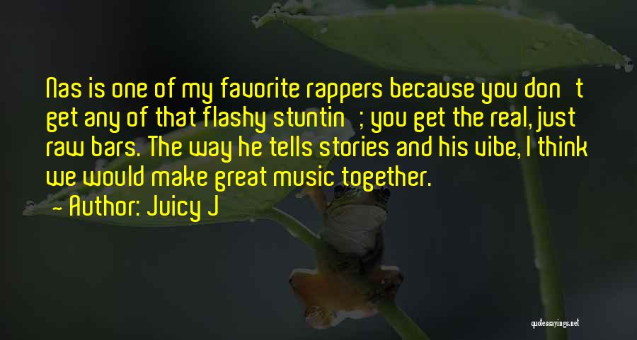 Juicy J Quotes: Nas Is One Of My Favorite Rappers Because You Don't Get Any Of That Flashy Stuntin'; You Get The Real,