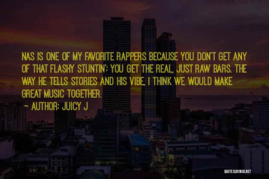 Juicy J Quotes: Nas Is One Of My Favorite Rappers Because You Don't Get Any Of That Flashy Stuntin'; You Get The Real,