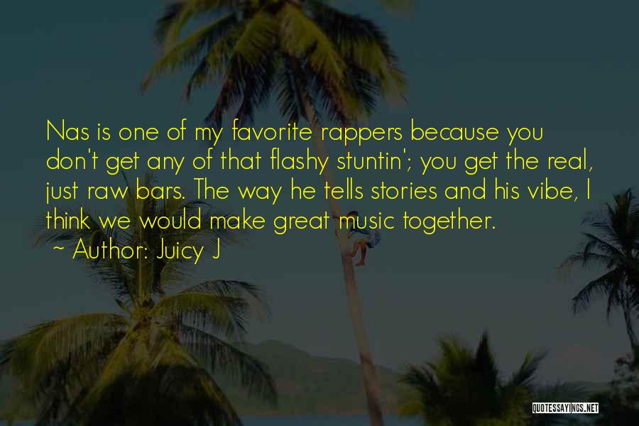 Juicy J Quotes: Nas Is One Of My Favorite Rappers Because You Don't Get Any Of That Flashy Stuntin'; You Get The Real,