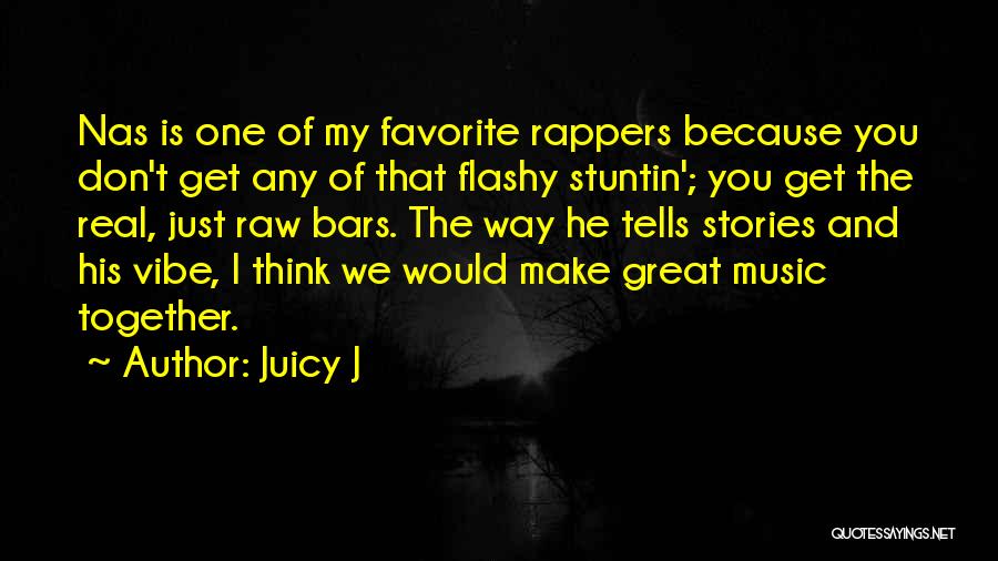 Juicy J Quotes: Nas Is One Of My Favorite Rappers Because You Don't Get Any Of That Flashy Stuntin'; You Get The Real,