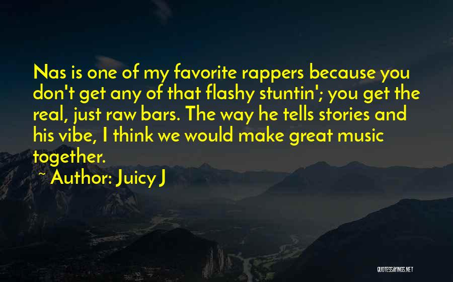 Juicy J Quotes: Nas Is One Of My Favorite Rappers Because You Don't Get Any Of That Flashy Stuntin'; You Get The Real,