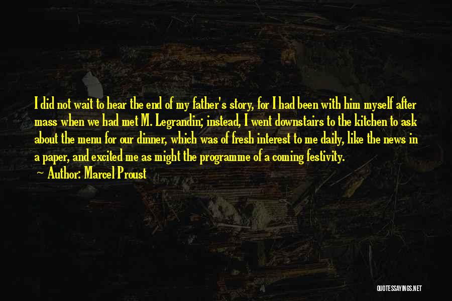 Marcel Proust Quotes: I Did Not Wait To Hear The End Of My Father's Story, For I Had Been With Him Myself After