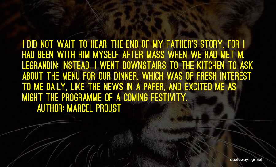 Marcel Proust Quotes: I Did Not Wait To Hear The End Of My Father's Story, For I Had Been With Him Myself After