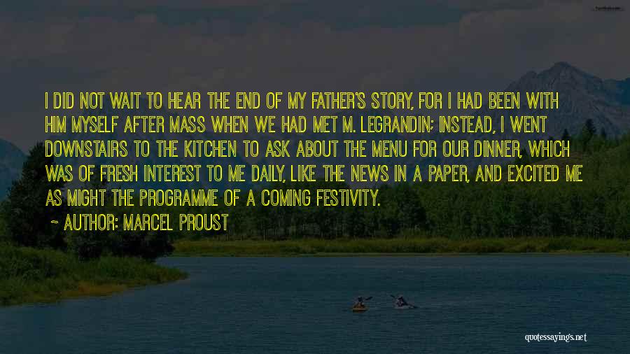 Marcel Proust Quotes: I Did Not Wait To Hear The End Of My Father's Story, For I Had Been With Him Myself After