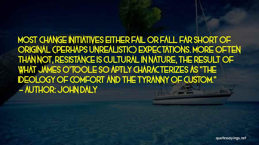 John Daly Quotes: Most Change Initiatives Either Fail Or Fall Far Short Of Original (perhaps Unrealistic) Expectations. More Often Than Not, Resistance Is