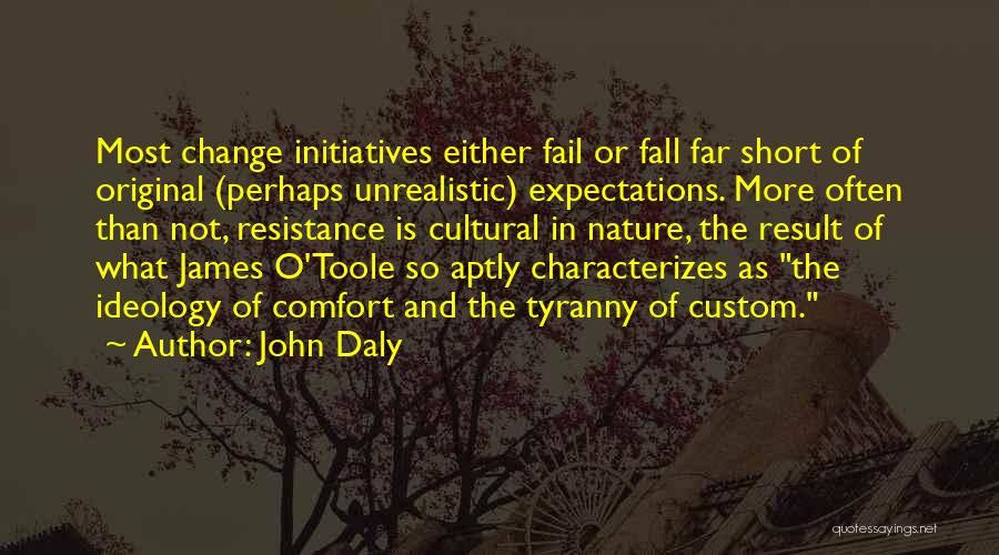 John Daly Quotes: Most Change Initiatives Either Fail Or Fall Far Short Of Original (perhaps Unrealistic) Expectations. More Often Than Not, Resistance Is
