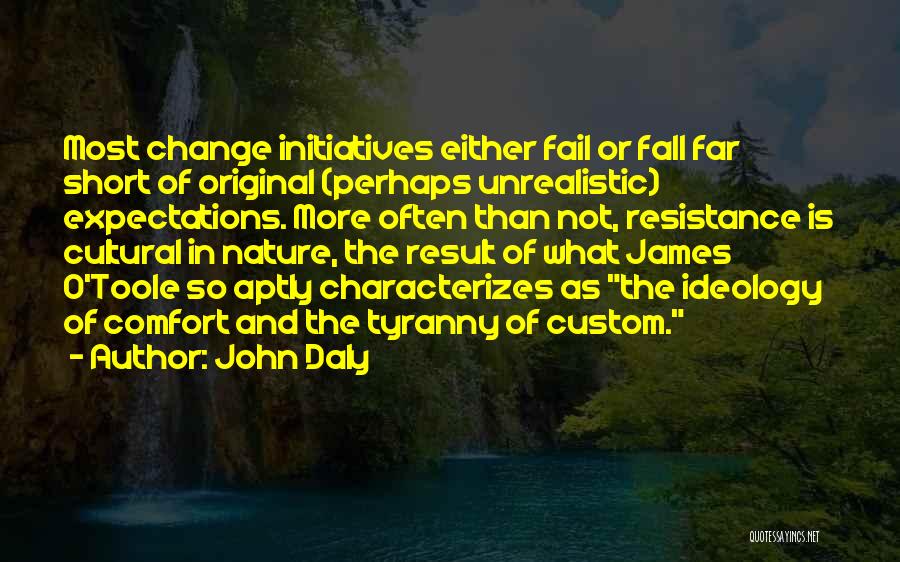 John Daly Quotes: Most Change Initiatives Either Fail Or Fall Far Short Of Original (perhaps Unrealistic) Expectations. More Often Than Not, Resistance Is