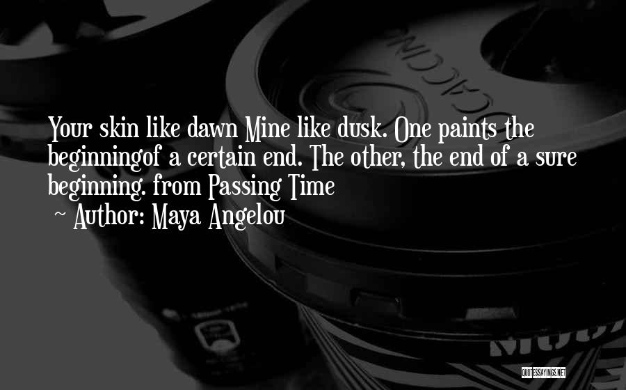 Maya Angelou Quotes: Your Skin Like Dawn Mine Like Dusk. One Paints The Beginningof A Certain End. The Other, The End Of A