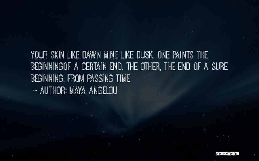 Maya Angelou Quotes: Your Skin Like Dawn Mine Like Dusk. One Paints The Beginningof A Certain End. The Other, The End Of A