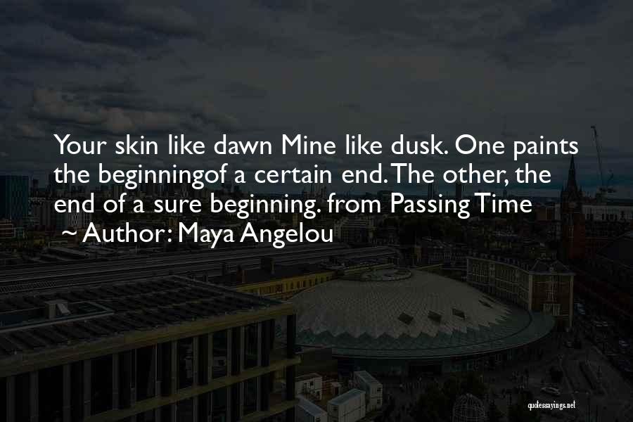 Maya Angelou Quotes: Your Skin Like Dawn Mine Like Dusk. One Paints The Beginningof A Certain End. The Other, The End Of A