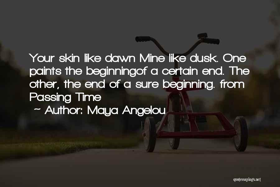 Maya Angelou Quotes: Your Skin Like Dawn Mine Like Dusk. One Paints The Beginningof A Certain End. The Other, The End Of A