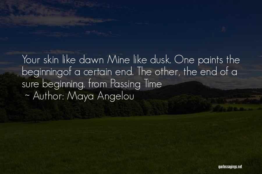 Maya Angelou Quotes: Your Skin Like Dawn Mine Like Dusk. One Paints The Beginningof A Certain End. The Other, The End Of A