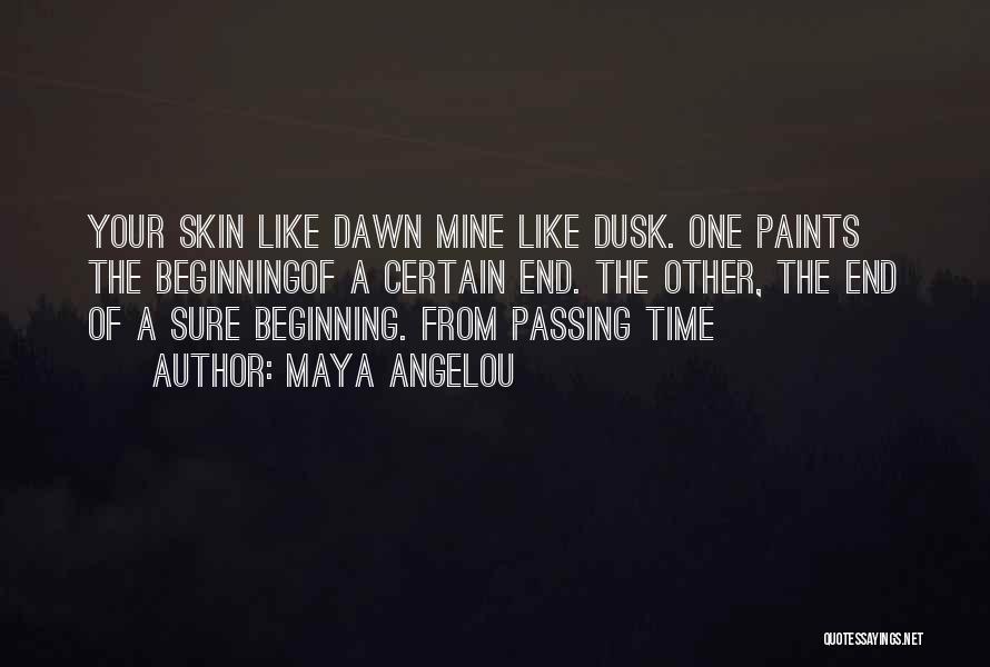 Maya Angelou Quotes: Your Skin Like Dawn Mine Like Dusk. One Paints The Beginningof A Certain End. The Other, The End Of A