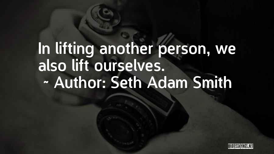 Seth Adam Smith Quotes: In Lifting Another Person, We Also Lift Ourselves.