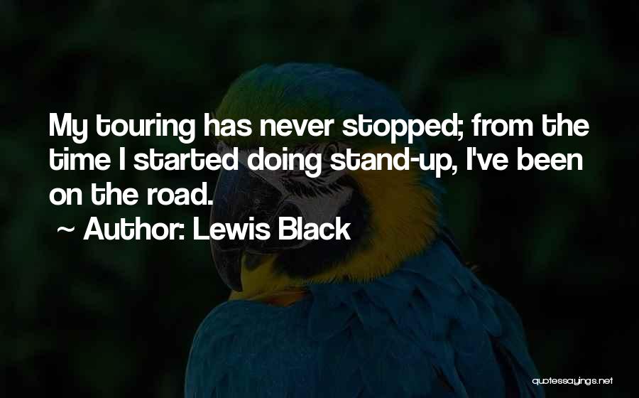 Lewis Black Quotes: My Touring Has Never Stopped; From The Time I Started Doing Stand-up, I've Been On The Road.