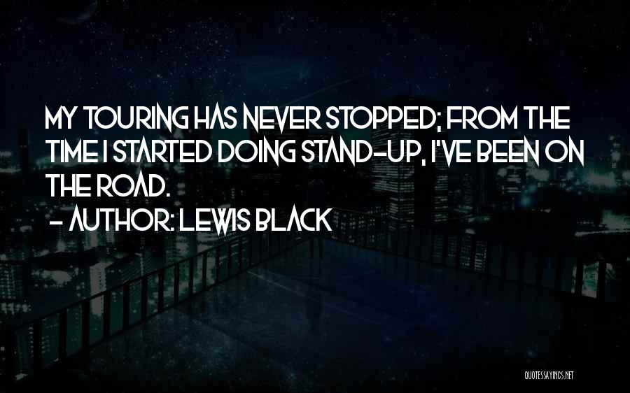Lewis Black Quotes: My Touring Has Never Stopped; From The Time I Started Doing Stand-up, I've Been On The Road.