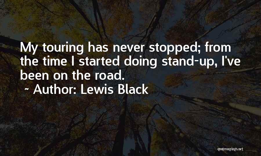 Lewis Black Quotes: My Touring Has Never Stopped; From The Time I Started Doing Stand-up, I've Been On The Road.