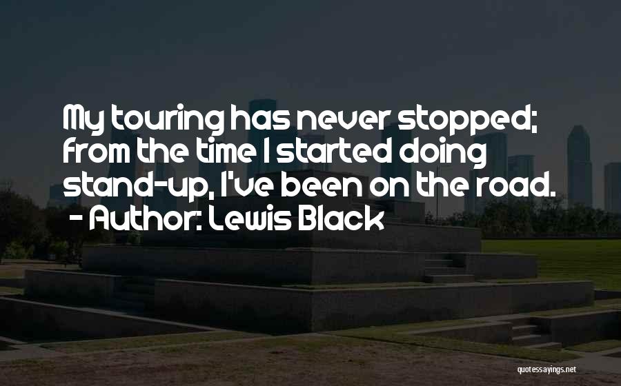 Lewis Black Quotes: My Touring Has Never Stopped; From The Time I Started Doing Stand-up, I've Been On The Road.