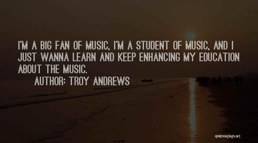 Troy Andrews Quotes: I'm A Big Fan Of Music, I'm A Student Of Music, And I Just Wanna Learn And Keep Enhancing My