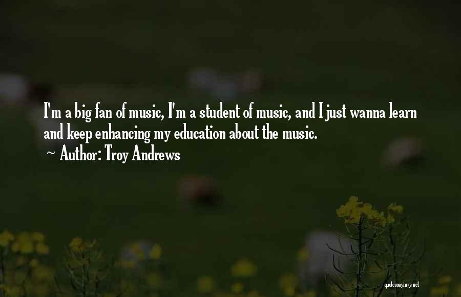 Troy Andrews Quotes: I'm A Big Fan Of Music, I'm A Student Of Music, And I Just Wanna Learn And Keep Enhancing My