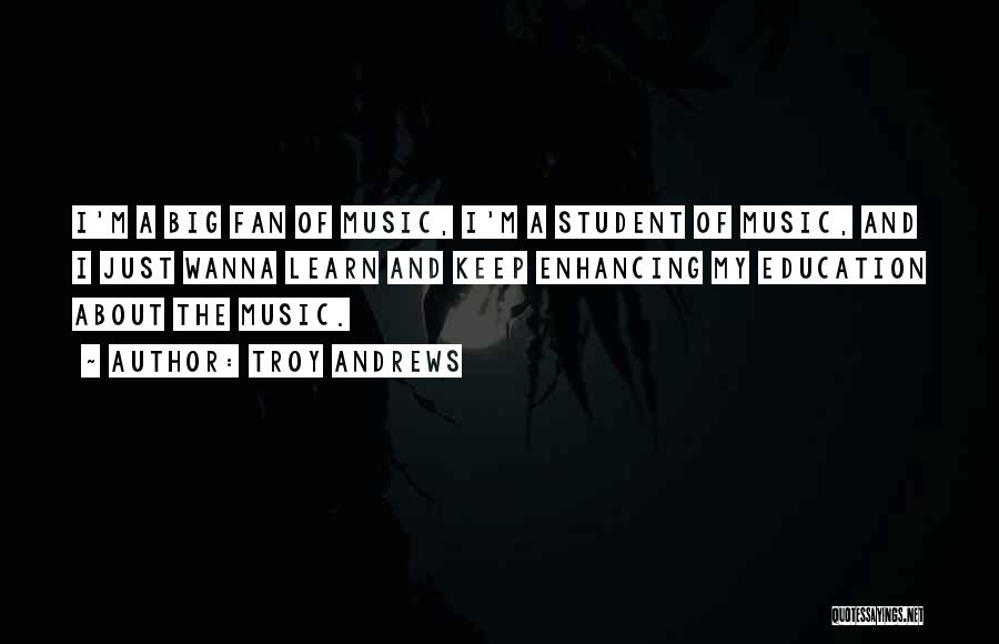 Troy Andrews Quotes: I'm A Big Fan Of Music, I'm A Student Of Music, And I Just Wanna Learn And Keep Enhancing My