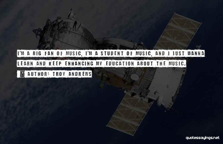 Troy Andrews Quotes: I'm A Big Fan Of Music, I'm A Student Of Music, And I Just Wanna Learn And Keep Enhancing My