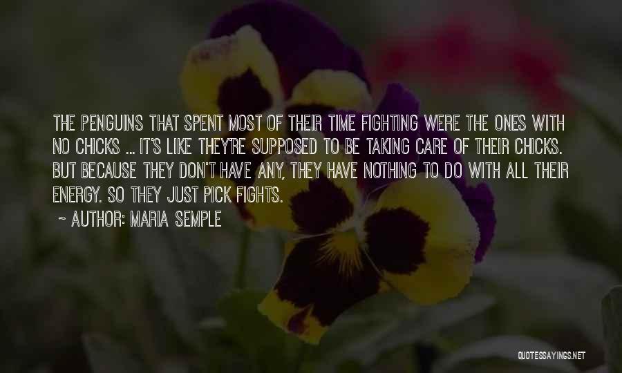 Maria Semple Quotes: The Penguins That Spent Most Of Their Time Fighting Were The Ones With No Chicks ... It's Like They're Supposed