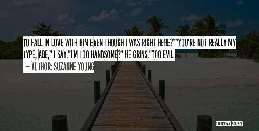 Suzanne Young Quotes: To Fall In Love With Him Even Though I Was Right Here?you're Not Really My Type, Abe, I Say.i'm Too