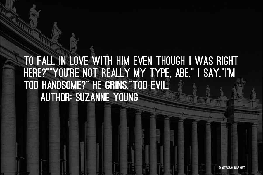 Suzanne Young Quotes: To Fall In Love With Him Even Though I Was Right Here?you're Not Really My Type, Abe, I Say.i'm Too