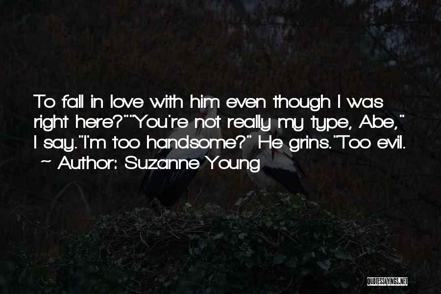 Suzanne Young Quotes: To Fall In Love With Him Even Though I Was Right Here?you're Not Really My Type, Abe, I Say.i'm Too