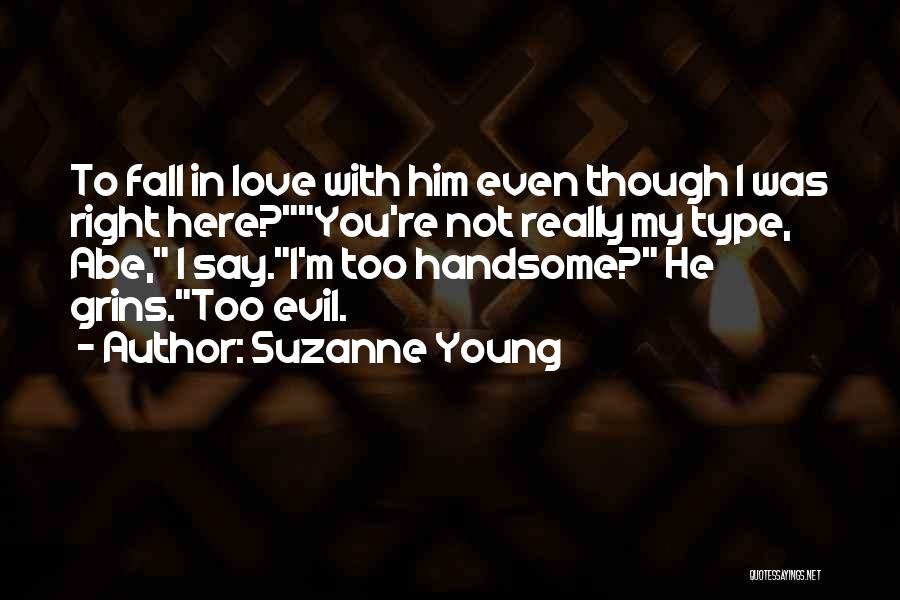 Suzanne Young Quotes: To Fall In Love With Him Even Though I Was Right Here?you're Not Really My Type, Abe, I Say.i'm Too