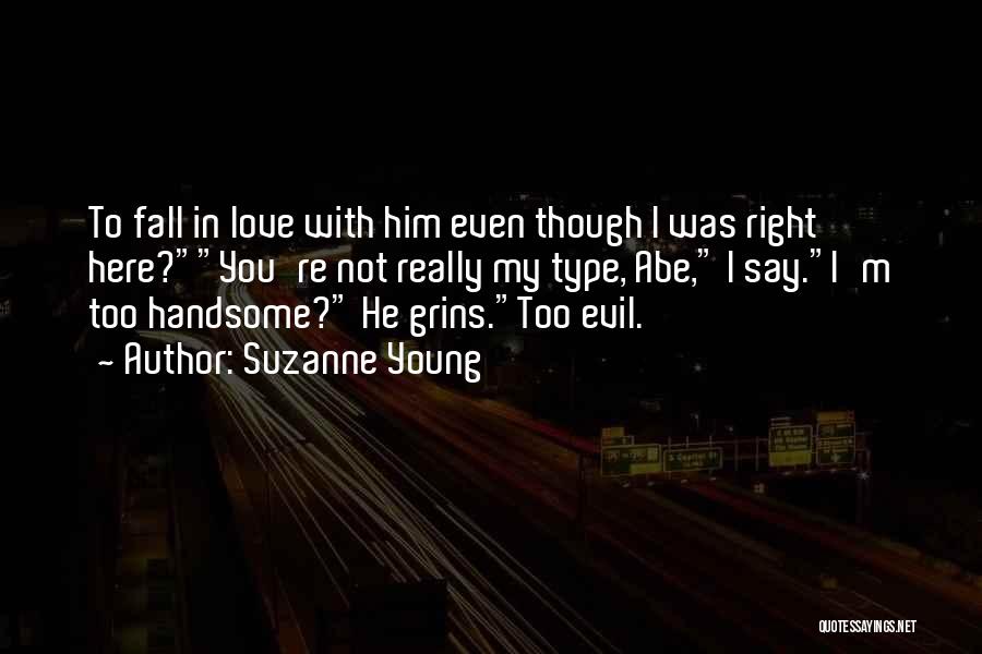 Suzanne Young Quotes: To Fall In Love With Him Even Though I Was Right Here?you're Not Really My Type, Abe, I Say.i'm Too