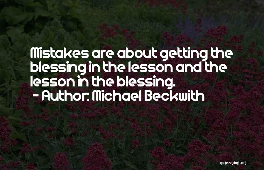 Michael Beckwith Quotes: Mistakes Are About Getting The Blessing In The Lesson And The Lesson In The Blessing.