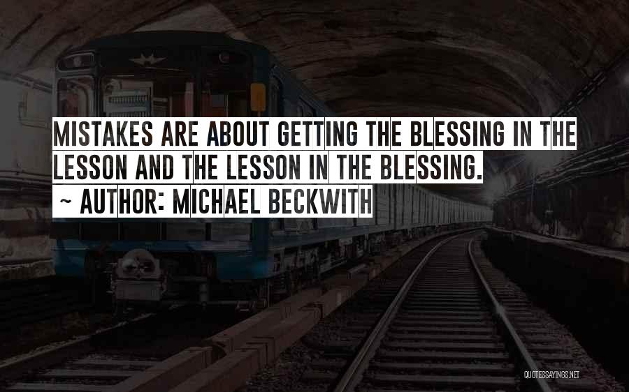 Michael Beckwith Quotes: Mistakes Are About Getting The Blessing In The Lesson And The Lesson In The Blessing.