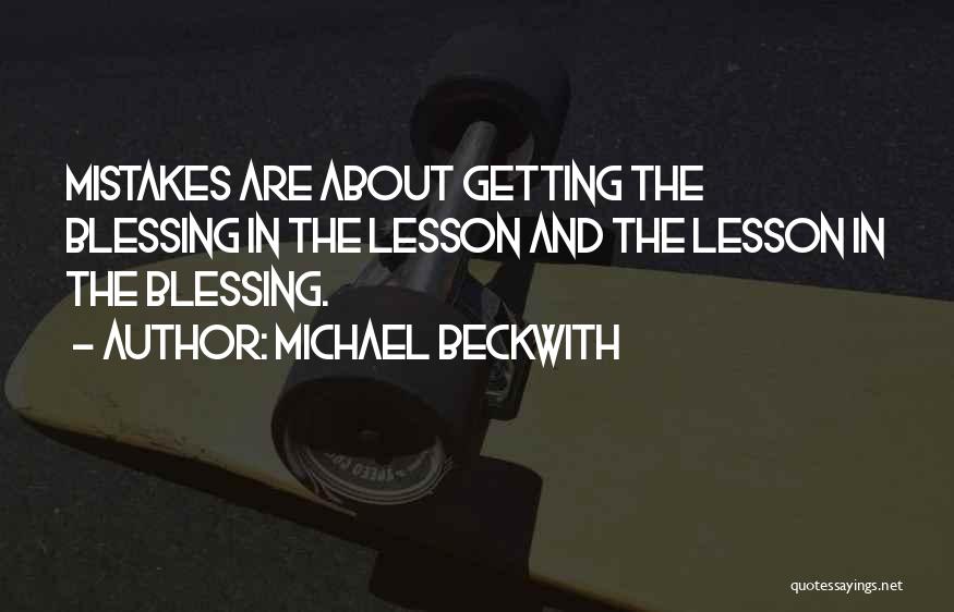 Michael Beckwith Quotes: Mistakes Are About Getting The Blessing In The Lesson And The Lesson In The Blessing.