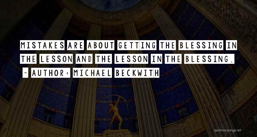 Michael Beckwith Quotes: Mistakes Are About Getting The Blessing In The Lesson And The Lesson In The Blessing.