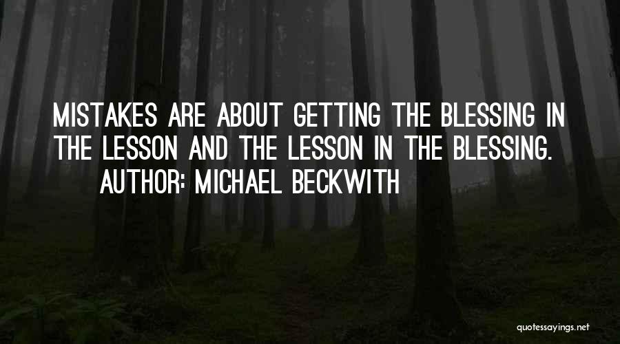 Michael Beckwith Quotes: Mistakes Are About Getting The Blessing In The Lesson And The Lesson In The Blessing.