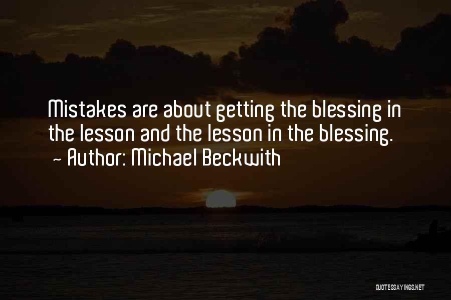 Michael Beckwith Quotes: Mistakes Are About Getting The Blessing In The Lesson And The Lesson In The Blessing.