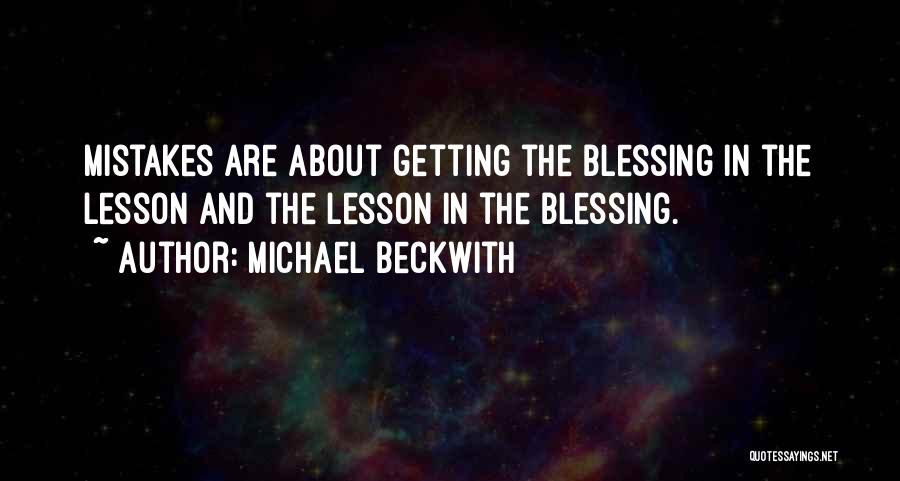 Michael Beckwith Quotes: Mistakes Are About Getting The Blessing In The Lesson And The Lesson In The Blessing.