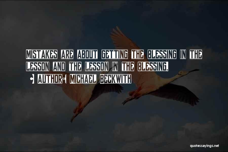 Michael Beckwith Quotes: Mistakes Are About Getting The Blessing In The Lesson And The Lesson In The Blessing.