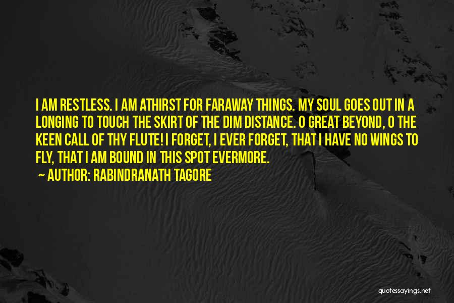 Rabindranath Tagore Quotes: I Am Restless. I Am Athirst For Faraway Things. My Soul Goes Out In A Longing To Touch The Skirt