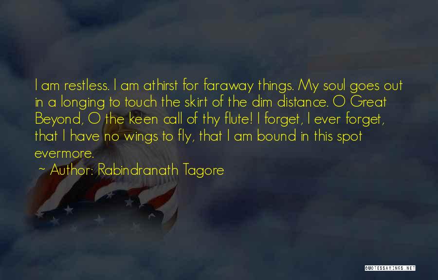 Rabindranath Tagore Quotes: I Am Restless. I Am Athirst For Faraway Things. My Soul Goes Out In A Longing To Touch The Skirt