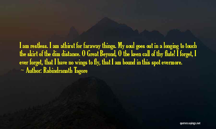 Rabindranath Tagore Quotes: I Am Restless. I Am Athirst For Faraway Things. My Soul Goes Out In A Longing To Touch The Skirt