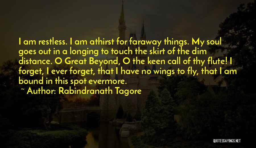 Rabindranath Tagore Quotes: I Am Restless. I Am Athirst For Faraway Things. My Soul Goes Out In A Longing To Touch The Skirt