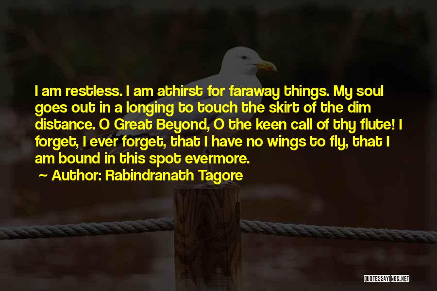 Rabindranath Tagore Quotes: I Am Restless. I Am Athirst For Faraway Things. My Soul Goes Out In A Longing To Touch The Skirt