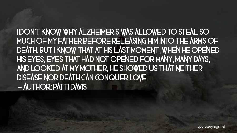 Patti Davis Quotes: I Don't Know Why Alzheimer's Was Allowed To Steal So Much Of My Father Before Releasing Him Into The Arms