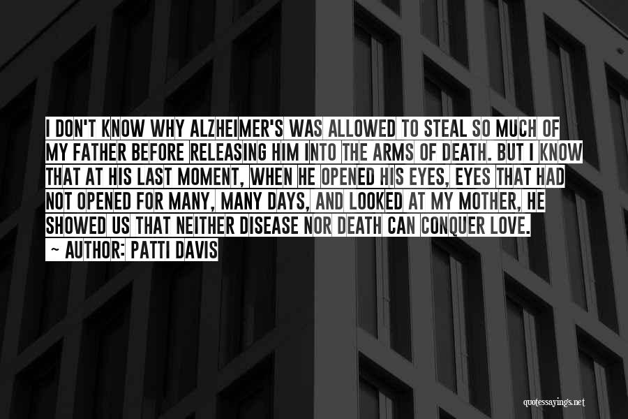 Patti Davis Quotes: I Don't Know Why Alzheimer's Was Allowed To Steal So Much Of My Father Before Releasing Him Into The Arms