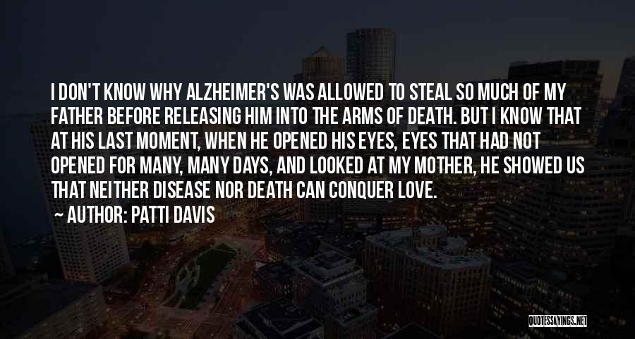 Patti Davis Quotes: I Don't Know Why Alzheimer's Was Allowed To Steal So Much Of My Father Before Releasing Him Into The Arms