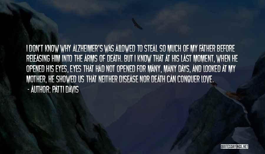 Patti Davis Quotes: I Don't Know Why Alzheimer's Was Allowed To Steal So Much Of My Father Before Releasing Him Into The Arms