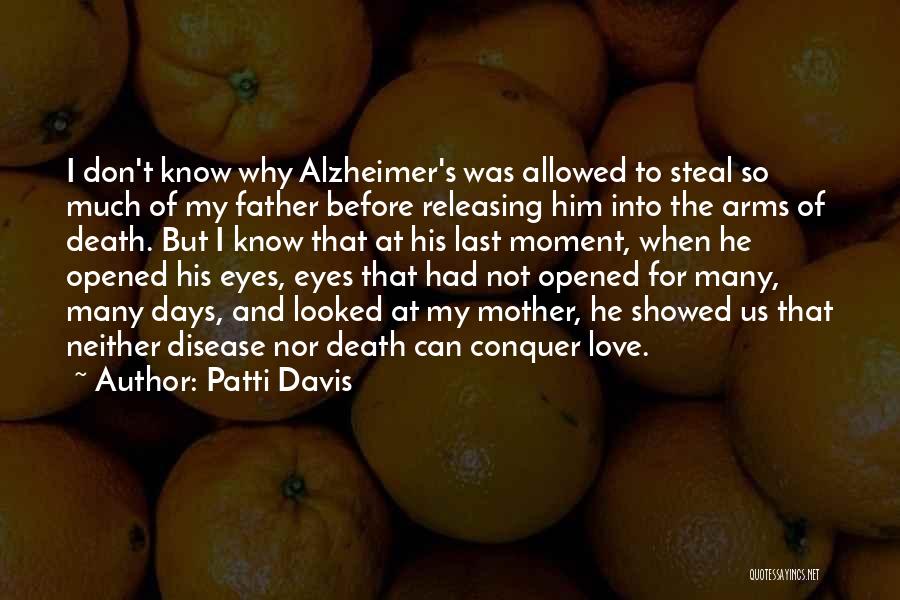 Patti Davis Quotes: I Don't Know Why Alzheimer's Was Allowed To Steal So Much Of My Father Before Releasing Him Into The Arms